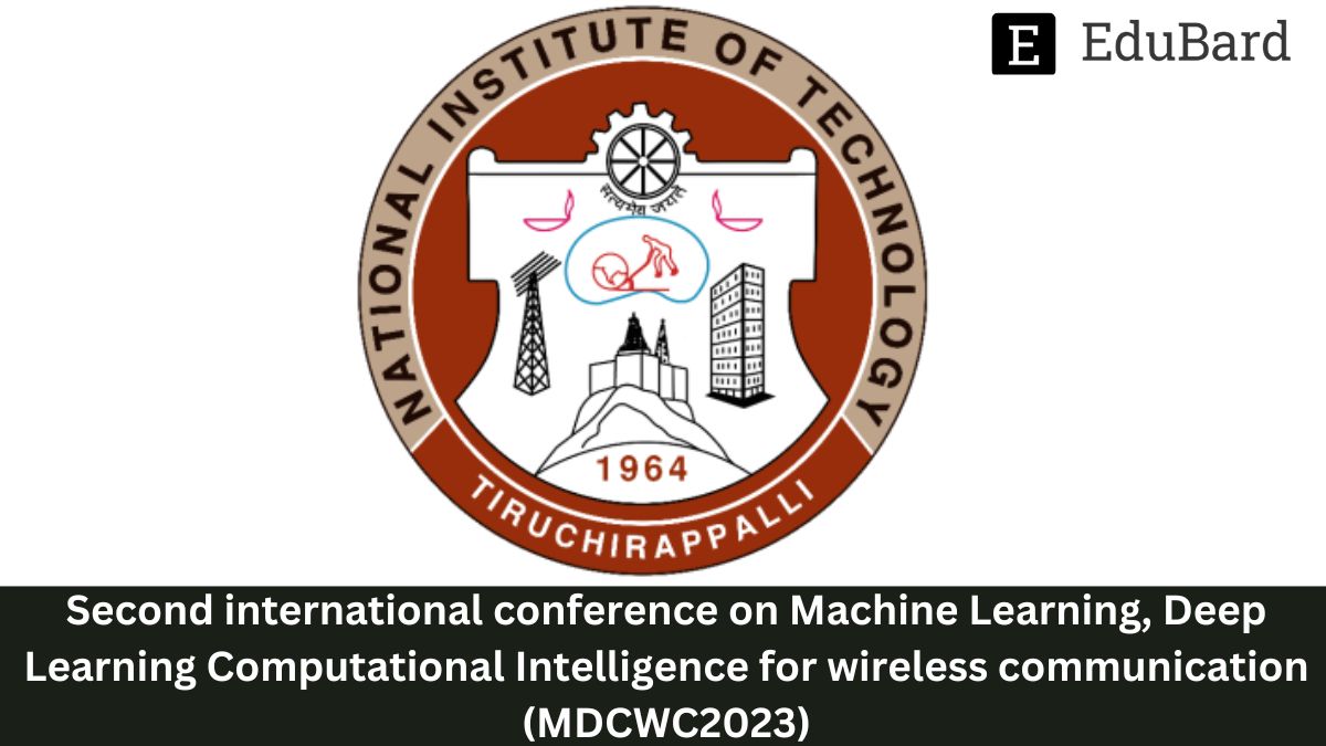 NIT Trichy | 2nd International CNF on Machine Learning, Deep Learning Computational Intelligence for wireless communication, Apply ASAP!