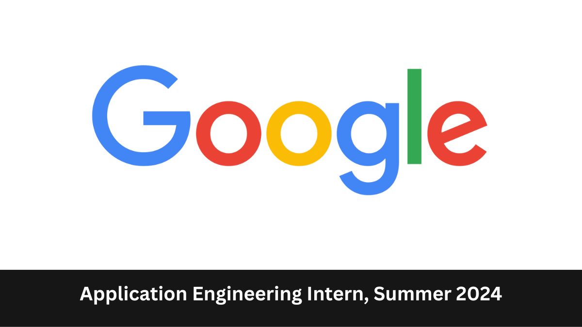 Google | Application Engineering Intern, Summer 2024, Apply ASAP!