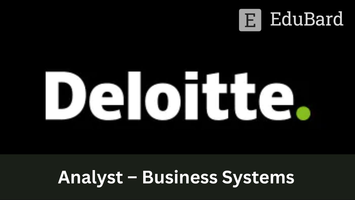 Deloitte | Hiring for Analyst – Business Systems, Apply Now!