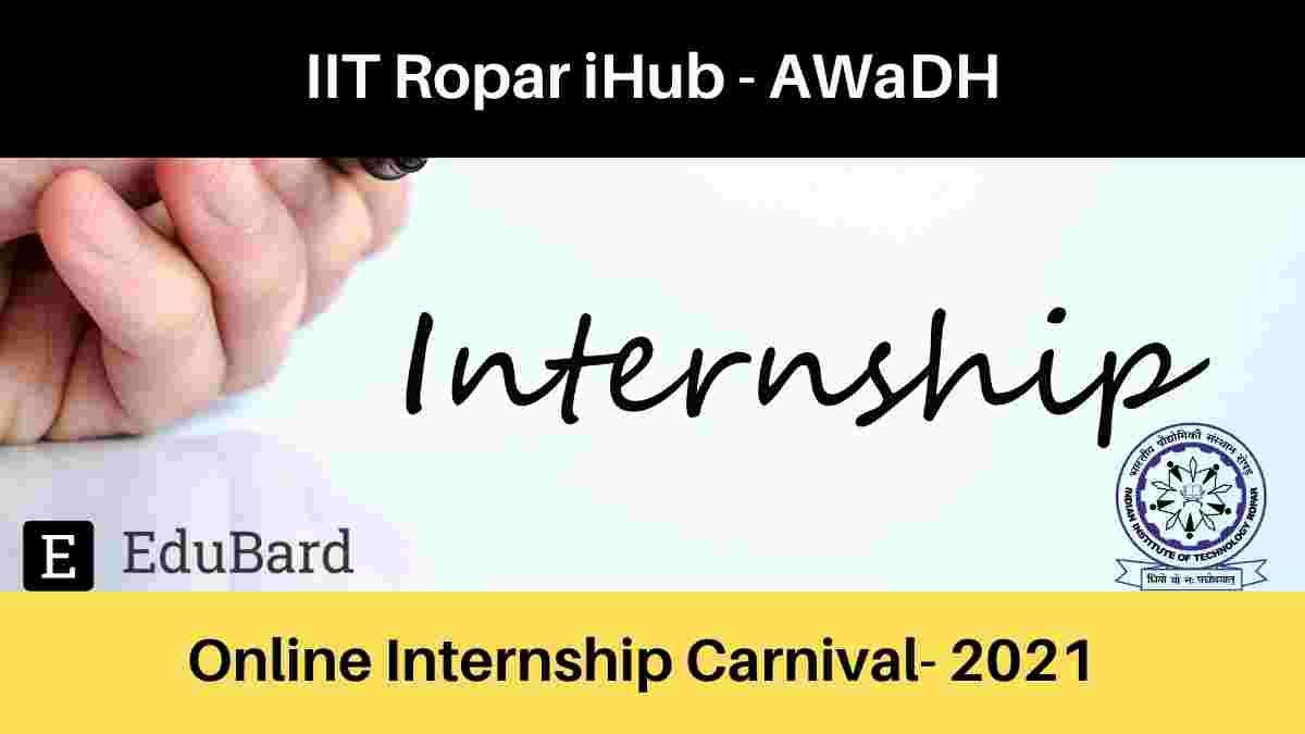 IIT Ropar iHub Online Internship Carnival-  AWaDH, Stipend 10,000/- per intern; Apply by May 16, 2021