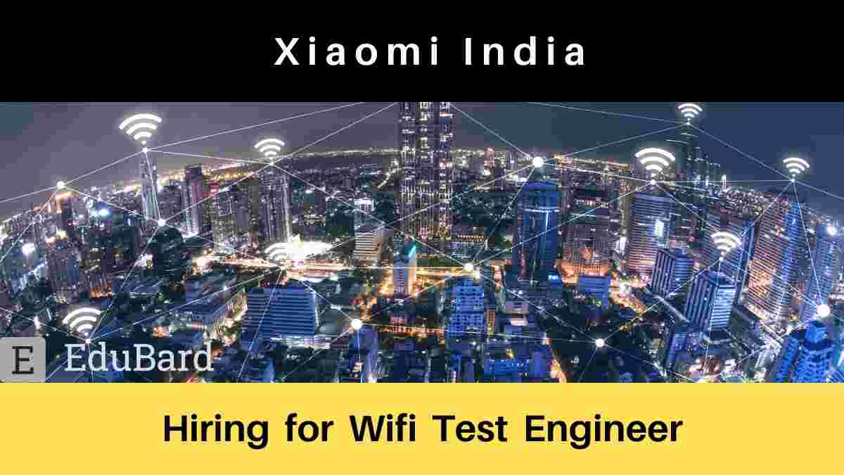 Xiaomi India is hiring for Wifi Test Engineer, Apply Now