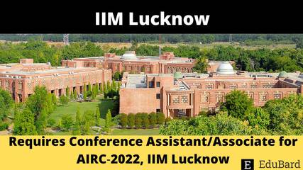 IIM Lucknow | Requires Conference Assistant/Associate for AIRC‐2022, Apply by 5th August 2022.