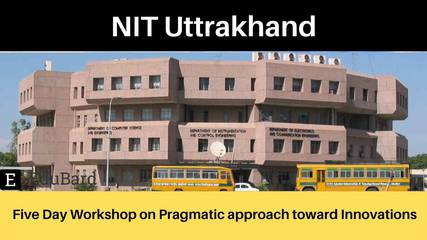 NIT Uttarakhand | A Five Day Workshop on Pragmatic approach toward Innovations, Apply Now!