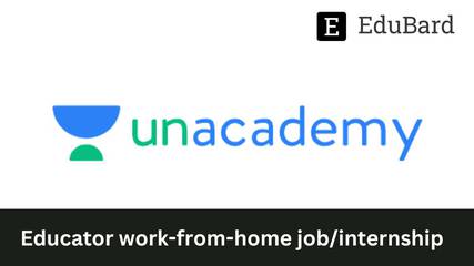 Unacademy | Educator work-from-home job/internship, Apply by 9th March 2023