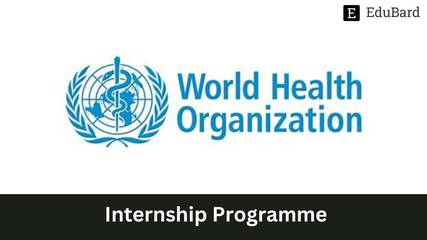 WHO - Organizing an Internship Programme, Apply Now!