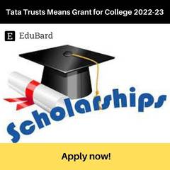 Application for Tata Trusts Means Grant for College 2022-23; Apply by Jan 31ˢᵗ 2023