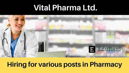 Hiring for various posts at Vital Pharma Ltd.; Apply ASAP